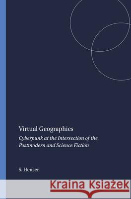 Virtual Geographies: Cyberpunk at the Intersection of the Postmodern and Science Fiction Sabine Heuser 9789042009868 Brill