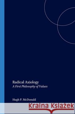Radical Axiology: A First Philosophy of Values  9789042010406 Editions Rodopi B.V.