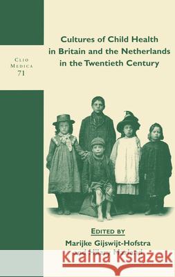 Cultures of Child Health in Britain and the Netherlands in the Twentieth Century Marijke Gijswijt-Hofstra Hilary Marland  9789042010444 Editions Rodopi B.V.