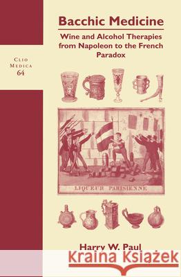 Bacchic Medicine: Wine and Alcohol Therapies from Napoleon to the French Paradox  9789042011113 Editions Rodopi B.V.