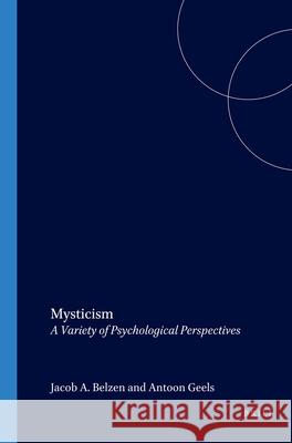 Mysticism: A Variety of Psychological Perspectives Jacob A. Belzen Antoon Geels 9789042011250 Rodopi