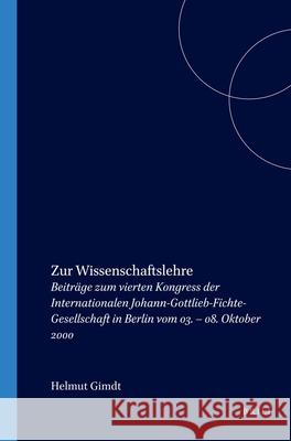Zur Wissenschaftslehre: Beiträge Zum Vierten Kongress Der Internationalen Johann-Gottlieb-Fichte-Gesellschaft in Berlin Vom 03. - 08. Oktober Girndt 9789042011847 Brill/Rodopi