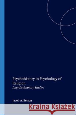 Psychohistory in Psychology of Religion: Interdisciplinary Studies Jacob A. Belzen 9789042012059