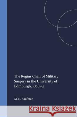 The Regius Chair of Military Surgery in the University of Edinburgh, 1806-55  9789042012387 Editions Rodopi B.V.