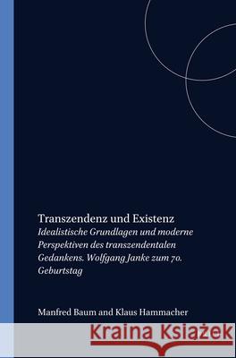Transzendenz und Existenz: Idealistische Grundlagen und moderne Perspektiven des transzendentalen Gedankens. Wolfgang Janke zum 70. Geburtstag Manfred Baum, Klaus Hammacher 9789042012462