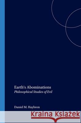 Earth’s Abominations: Philosophical Studies of Evil Daniel M. Haybron 9789042012783 Brill