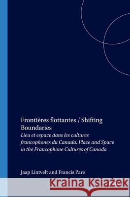 Shifting Boundaries: Place and Space in the Francophone Cultures of Canada  9789042012868 Editions Rodopi B.V.