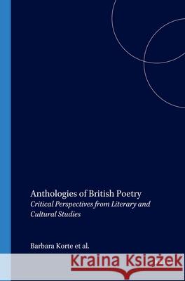 Anthologies of British Poetry: Critical Perspectives from Literary and Cultural Studies Barbara Korte, Ralf Schneider, Stefanie Lethbridge 9789042013018
