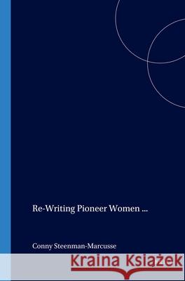 Re-Writing Pioneer Women in Anglo-Canadian Literature Conny Steenman-Marcusse 9789042013056 Brill (JL)