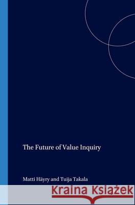 The Future of Value Inquiry Matti Häyry, Tuija Takala 9789042013773