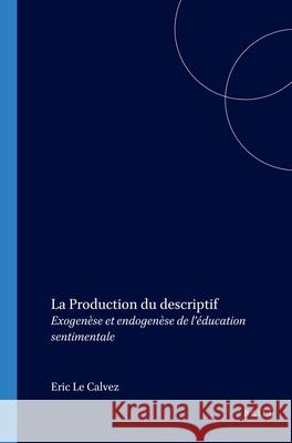 Production du descriptif: Exogenèse et endogenèse de l’éducation sentimentale Éric Le Calvez 9789042013803