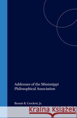 Addresses of the Mississippi Philosophical Association Bennie R. Crockett Jr. 9789042014220 Brill