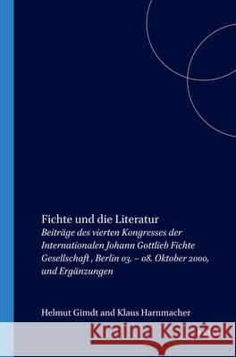 Fichte Und Die Literatur: Beiträge Des Vierten Kongresses Der Internationalen Johann Gottlieb Fichte Gesellschaft, Berlin 03. - 08. Oktober 2000 Girndt 9789042014398 Brill/Rodopi