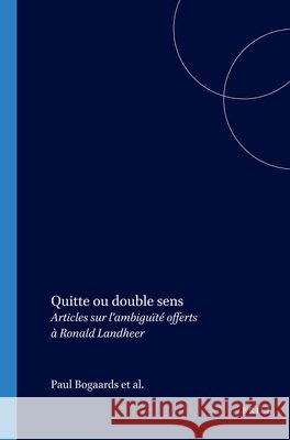 Quitte ou double sens: Articles sur l’ambiguïté offerts à Ronald Landheer  9789042014466 Brill (JL)