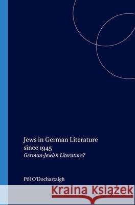 Jews in German Literature since 1945: German-Jewish Literature? Pól O'Dochartaigh 9789042014534