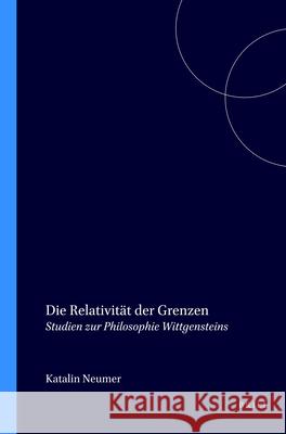 Die Relativität der Grenzen: Studien zur Philosophie Wittgensteins Katalin Neumer 9789042014619