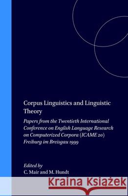 Corpus Linguistics and Linguistic Theory: Papers from the Twentieth International Conference on English Language Research on Computerized Corpora (ICAME 20) Freiburg im Breisgau 1999 Christian Mair, Marianne Hundt 9789042014930
