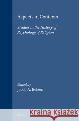 Aspects in Contexts: Studies in the History of Psychology of Religion Jacob A. Belzen 9789042015111