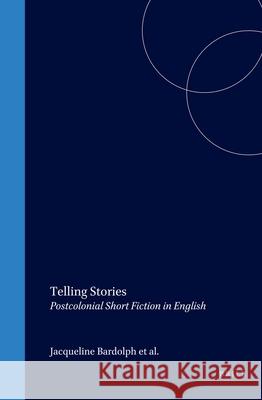 Telling Stories: Postcolonial Short Fiction in English Jacqueline Bardolph 9789042015340 Rodopi