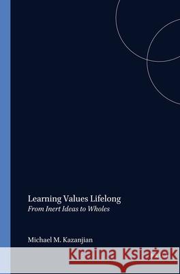 Learning Values Lifelong: From Inert Ideas to Wholes  9789042016002 Editions Rodopi B.V.