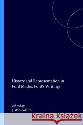 History and Representation in Ford Madox Ford’s Writings Joseph Wiesenfarth 9789042016132 Brill