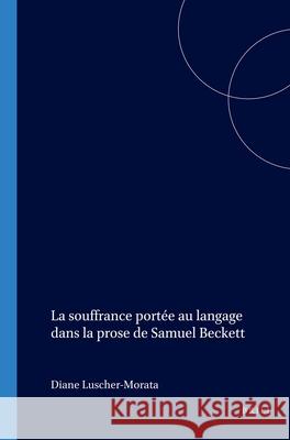 souffrance portée au langage dans la prose de Samuel Beckett Diane Lüscher-Morata 9789042016477