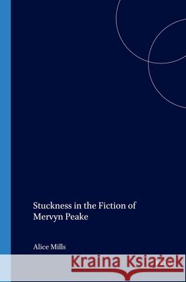 Stuckness in the Fiction of Mervyn Peake Alice Mills 9789042017085 Brill