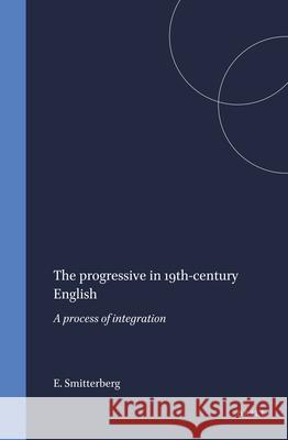 The progressive in 19th-century English: A process of integration Erik Smitterberg 9789042017351 Brill