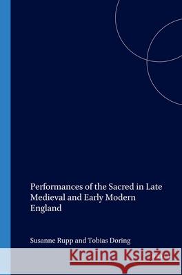 Performances of the Sacred in Late Medieval and Early Modern England Susanne Rupp, Tobias Döring 9789042018051