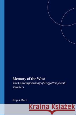 Memory of the West: The Contemporaneity of Forgotten Jewish Thinkers Reyes Mate 9789042018235