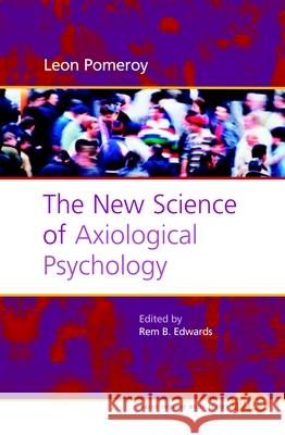 The New Science of Axiological Psychology Leon Pomeroy Rem B. Edwards 9789042018266 Rodopi