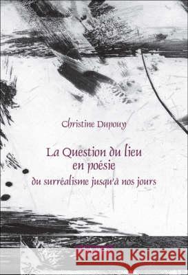 La Question du lieu en poésie: Du surréalisme jusqu’à nos jours Christine Dupouy 9789042018488 Brill