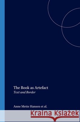 The Book as Artefact : Text and Border Anne Mette Hansen Roger L]deke Others An 9789042018884