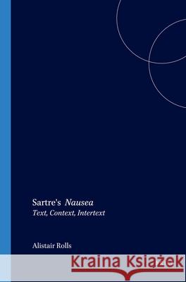 Sartre's Nausea: Text, Context, Intertext Alistair Charles Rolls, Elizabeth Rechniewski 9789042019287