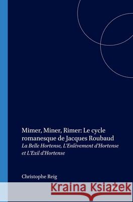 Mimer, Miner, Rimer: Le cycle romanesque de Jacques Roubaud: La Belle Hortense, L’Enlèvement d’Hortense et L’Exil d’Hortense Christophe Reig 9789042019782 Brill