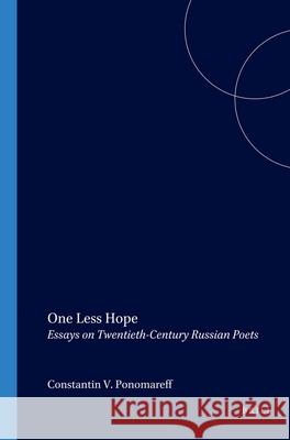 One Less Hope: Essays on Twentieth-Century Russian Poets Constantin V. Ponomareff 9789042019799 Brill