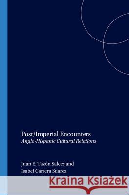 Post/Imperial Encounters: Anglo-Hispanic Cultural Relations Juan E. Tazón Salces, Isabel Carrera Suárez 9789042019928 Brill