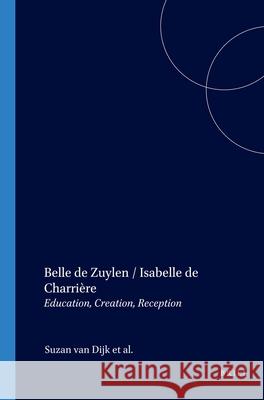 Belle de Zuylen / Isabelle de Charrière: Education, Creation, Reception Suzan van Dijk, Valérie Cossy, Monique Moser-Verrey, Madeleine van Strien-Chardonneau 9789042019980