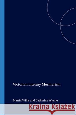 Victorian Literary Mesmerism Martin Willis, Catherine Wynne 9789042020085 Brill