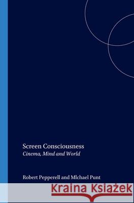 Screen Consciousness: Cinema, Mind and World Robert Pepperell Michael Punt 9789042020160 Rodopi