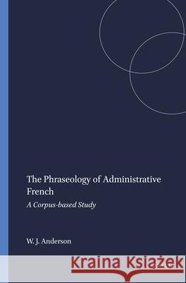 The Phraseology of Administrative French: A Corpus-based Study Wendy J. Anderson 9789042020221 Brill