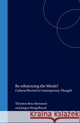 Re-ethnicizing the Minds?: Cultural Revival in Contemporary Thought Thorsten Botz-Bornstein, Jürgen Hengelbrock 9789042020412 Brill