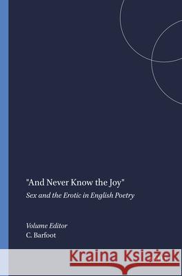 And Never Know the Joy: Sex and the Erotic in English Poetry  9789042020757 Editions Rodopi B.V.