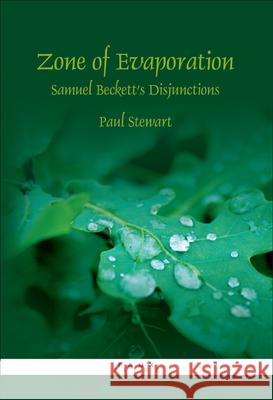 Zone of Evaporation : Samuel Beckett's Disjunctions Paul Stewart 9789042020771 Rodopi