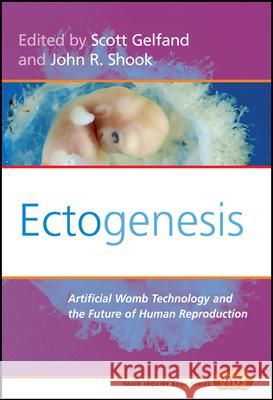 Ectogenesis: Artificial Womb Technology and the Future of Human Reproduction Scott Gelfand John R. Shook 9789042020818 Rodopi