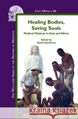 Healing Bodies, Saving Souls: Medical Missions in Asia and Africa David Hardiman   9789042021068