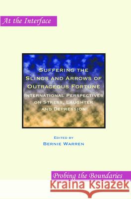 Suffering the Slings and Arrows of Outrageous Fortune : International Perspectives on Stress, Laughter and Depression Bernie Warren 9789042021488