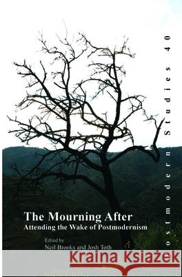 The Mourning After: Attending the Wake of Postmodernism Neil Brooks, Josh Toth 9789042021624