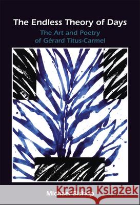 The Endless Theory of Days : The Art and Poetry of Gerard Titus-Carmel Michael Bishop 9789042021655