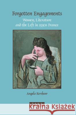 Forgotten Engagements : Women, Literature and the Left in 1930s France Angela Kershaw 9789042021693 Rodopi